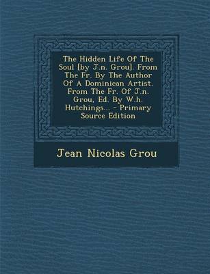 Book cover for The Hidden Life of the Soul [By J.N. Grou]. from the Fr. by the Author of a Dominican Artist. from the Fr. of J.N. Grou, Ed. by W.H. Hutchings... - PR