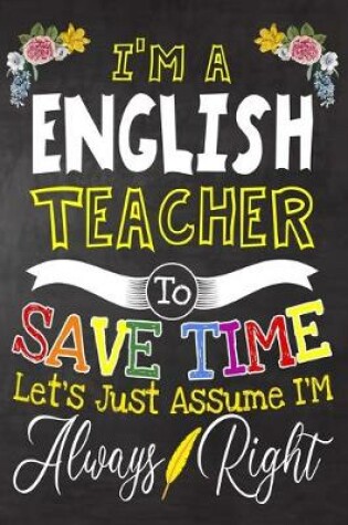 Cover of I'm a English Teacher To Save Time Let's Just Assume i'm Always Right