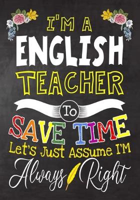 Book cover for I'm a English Teacher To Save Time Let's Just Assume i'm Always Right