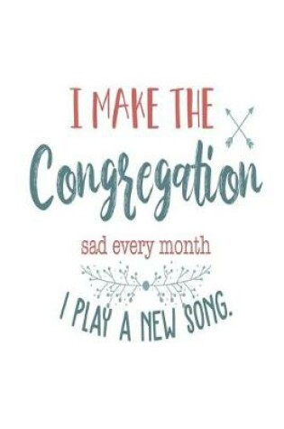 Cover of I Make The Congregation Sad Every Month I Play A New Song