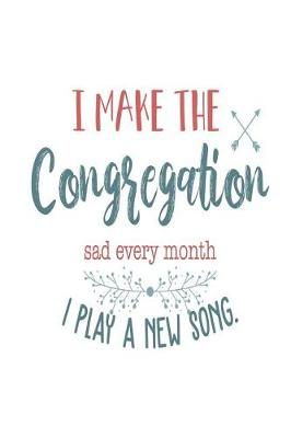 Book cover for I Make The Congregation Sad Every Month I Play A New Song