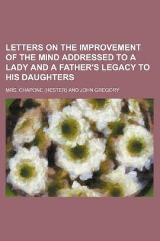 Cover of Letters on the Improvement of the Mind Addressed to a Lady and a Father's Legacy to His Daughters