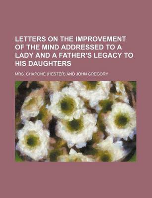 Book cover for Letters on the Improvement of the Mind Addressed to a Lady and a Father's Legacy to His Daughters