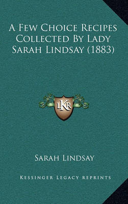 Book cover for A Few Choice Recipes Collected by Lady Sarah Lindsay (1883)