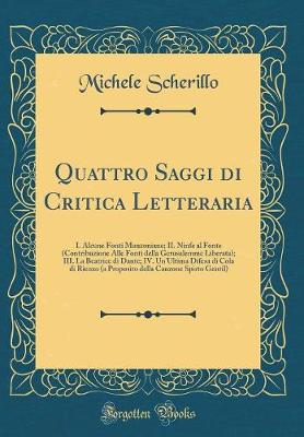 Book cover for Quattro Saggi di Critica Letteraria: I. Alcune Fonti Manzoniane; II. Ninfe al Fonte (Contribuzione Alle Fonti della Gerusalemme Liberata); III. La Beatrice di Dante; IV. Un'Ultima Difesa di Cola di Rienzo (a Proposito della Canzone Spirto Gentil)