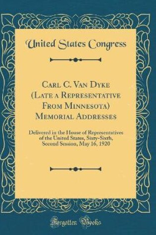 Cover of Carl C. Van Dyke (Late a Representative from Minnesota) Memorial Addresses