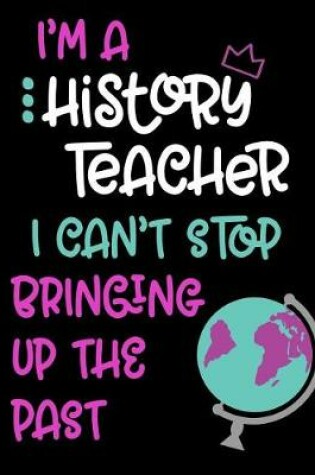 Cover of I'm a History Teacher I Can't Stop Bringing Up the Past