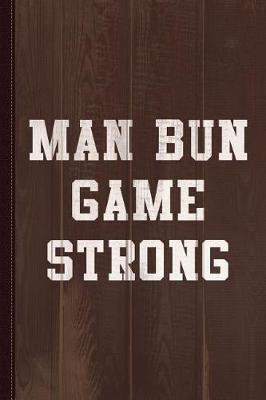 Book cover for Man Bun Game Strong Journal Notebook