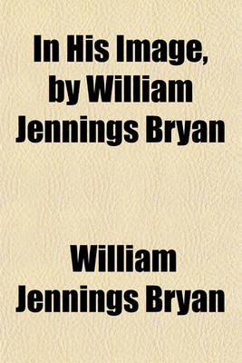 Book cover for In His Image, by William Jennings Bryan