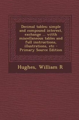 Cover of Decimal Tables; Simple and Compound Interest, Exchange ... Witth Miscellaneous Tables and Full Instructions, Illustrations, Etc - Primary Source Editi