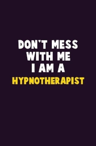 Cover of Don't Mess With Me, I Am A Hypnotherapist