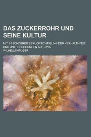 Cover of Das Zuckerrohr Und Seine Kultur; Mit Besonderer Berucksichtigung Der Verhaltnisse Und Untersuchungen Auf Java