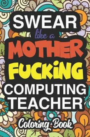 Cover of Swear Like A Mother Fucking Computing Teacher