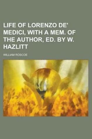 Cover of Life of Lorenzo de' Medici, with a Mem. of the Author, Ed. by W. Hazlitt