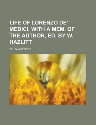 Book cover for Life of Lorenzo de' Medici, with a Mem. of the Author, Ed. by W. Hazlitt