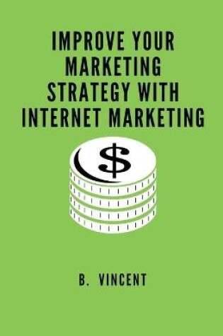 Cover of Improve Your Marketing Strategy with Internet Marketing