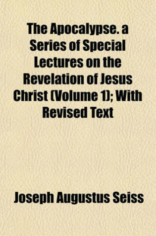 Cover of The Apocalypse. a Series of Special Lectures on the Revelation of Jesus Christ (Volume 1); With Revised Text