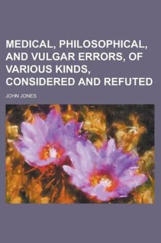 Cover of Medical, Philosophical, and Vulgar Errors, of Various Kinds, Considered and Refuted