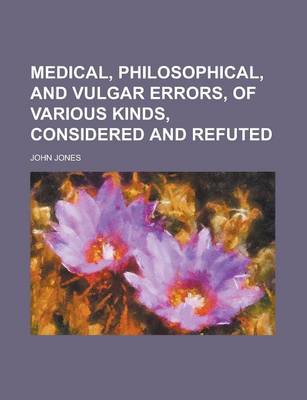 Book cover for Medical, Philosophical, and Vulgar Errors, of Various Kinds, Considered and Refuted