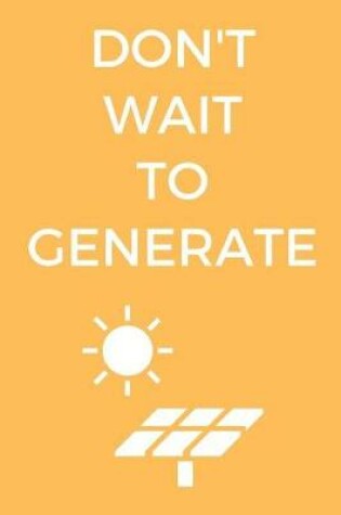 Cover of Don't Wait To Generate