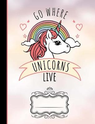 Book cover for Go Where Unicorns Live Composition Notebook