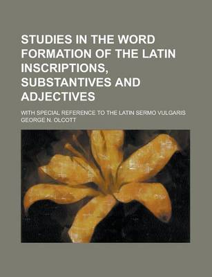 Book cover for Studies in the Word Formation of the Latin Inscriptions, Substantives and Adjectives; With Special Reference to the Latin Sermo Vulgaris