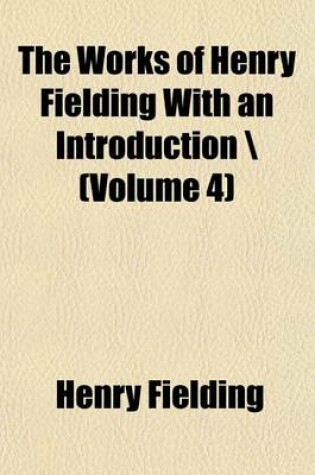 Cover of The Works of Henry Fielding with an Introduction \ Volume 4