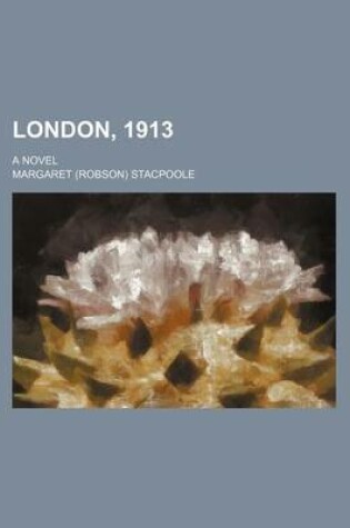 Cover of London, 1913; A Novel