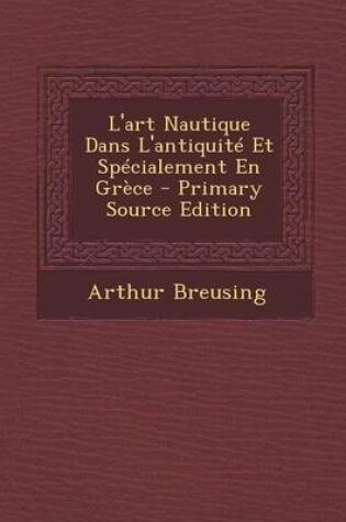 Cover of L'Art Nautique Dans L'Antiquite Et Specialement En Grece - Primary Source Edition