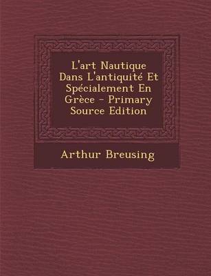 Book cover for L'Art Nautique Dans L'Antiquite Et Specialement En Grece - Primary Source Edition