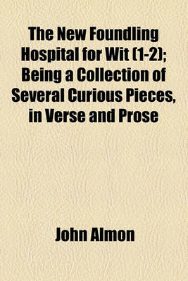 Book cover for The New Foundling Hospital for Wit (1-2); Being a Collection of Several Curious Pieces, in Verse and Prose
