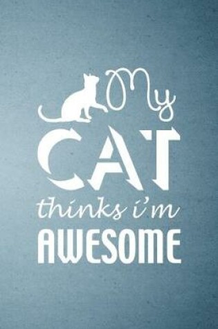 Cover of My Cat Thinks I'm Awesome A5 Lined Notebook