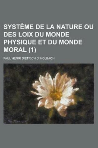 Cover of Systeme de La Nature Ou Des Loix Du Monde Physique Et Du Monde Moral (1 )