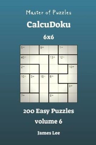 Cover of Master of Puzzles CalcuDoku - 200 Easy 6x6 vol. 6