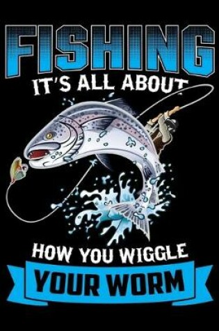 Cover of Fishing It's All About How You Wiggle Your Worm