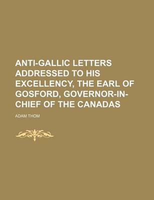 Book cover for Anti-Gallic Letters Addressed to His Excellency, the Earl of Gosford, Governor-In-Chief of the Canadas