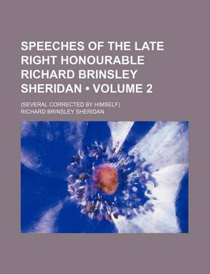 Book cover for Speeches of the Late Right Honourable Richard Brinsley Sheridan (Volume 2); (Several Corrected by Himself)