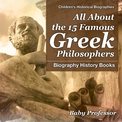 Book cover for All About the 15 Famous Greek Philosophers - Biography History Books Children's Historical Biographies