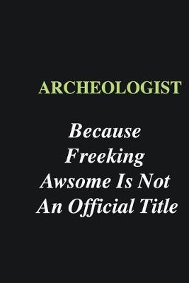 Book cover for Archeologist Because Freeking Awsome is Not An Official Title