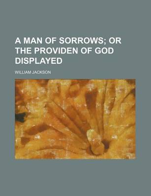 Book cover for A Man of Sorrows; Or the Providen of God Displayed