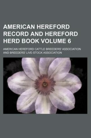 Cover of American Hereford Record and Hereford Herd Book Volume 6