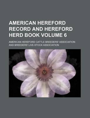 Book cover for American Hereford Record and Hereford Herd Book Volume 6