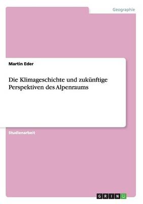 Book cover for Die Klimageschichte und zukünftige Perspektiven des Alpenraums