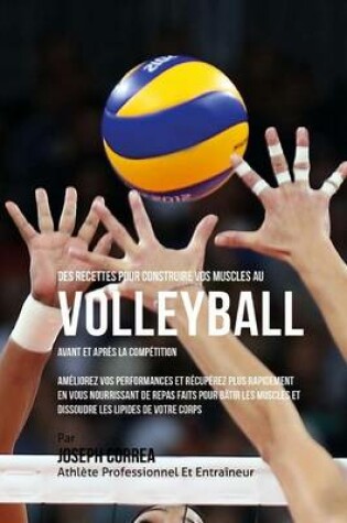 Cover of Des Recettes Pour Construire Vos Muscles Au Volley-Ball Avant Et Apres La Competition