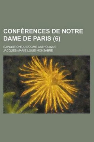 Cover of Conferences de Notre Dame de Paris; Exposition Du Dogme Catholique (6)