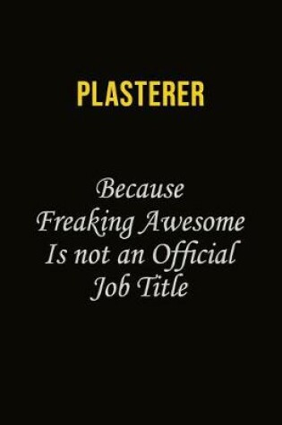 Cover of Plasterer Because Freaking Awesome Is Not An Official Job Title