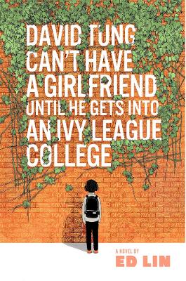 Book cover for David Tung Can't Have a Girlfriend Until He Gets into an Ivy League College