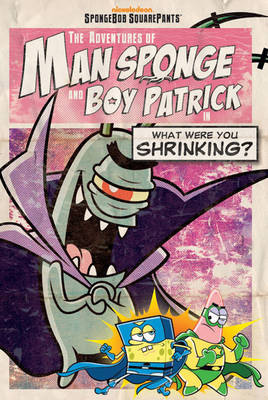 Book cover for The Adventures of Man Sponge and Boy Patrick in What Were You Shrinking?