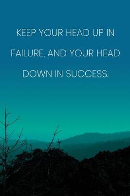Book cover for Inspirational Quote Notebook - 'Keep Your Head Up In Failure, And Your Head Down In Success.' - Inspirational Journal to Write in