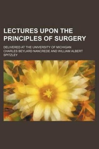 Cover of Lectures Upon the Principles of Surgery; Delivered at the University of Michigan